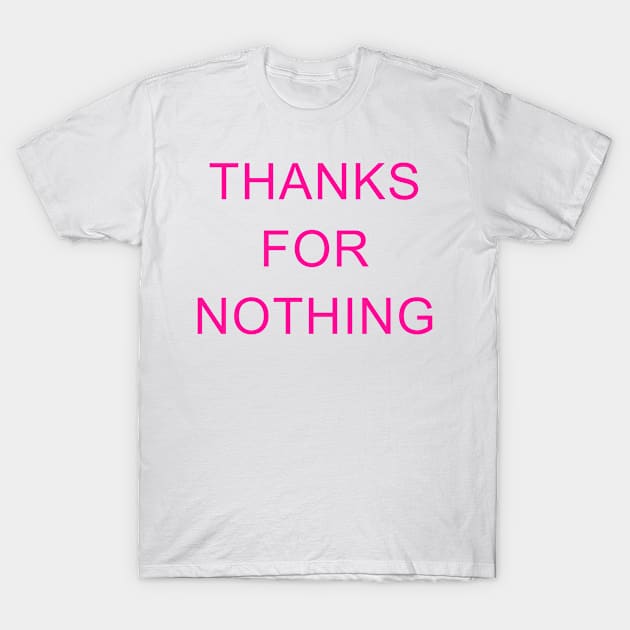 Thanks For Nothing T-Shirt by hothippo